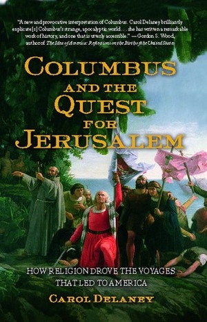 Columbus and the Quest for Jerusalem: How Religion Drove the Voyages that Led to America by Carol Delaney