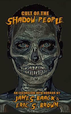 Cult of The Shadow People by Eric S. Brown, James Baack