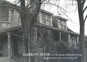 Elephant House; or, the Home of Edward Gorey by Kevin McDermott, John Updike