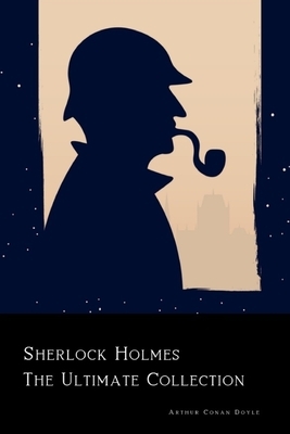 Sherlock Holmes: The Ultimate Collection: A Study In Scarlet, The Sign of the Four, The Hound of the Baskervilles and The Valley of Fear by Arthur Conan Doyle