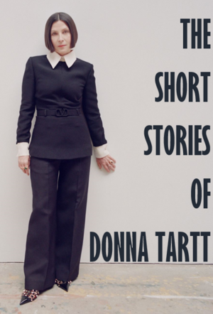 The Short Stories of Donna Tartt by Donna Tartt