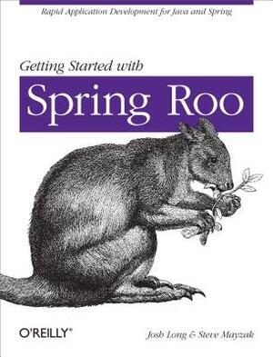 Getting Started with Roo: Rapid Application Development for Java and Spring by Josh Long, Steve Mayzak