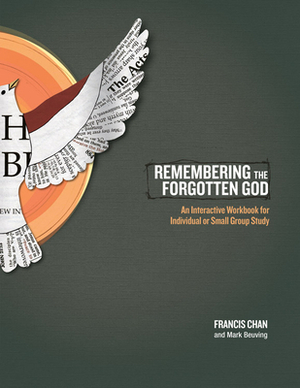 Remembering the Forgotten God: An Interactive Workbook for Individual or Small Group Study by Francis Chan, Mark Beuving