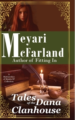 Tales from the Dana Clanhouse: A Matriarchies of Muirin Collection by Meyari McFarland