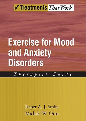 Exercise for Mood and Anxiety Disorders: Therapist Guide by Jasper a. J. Smits, Michael W. Otto