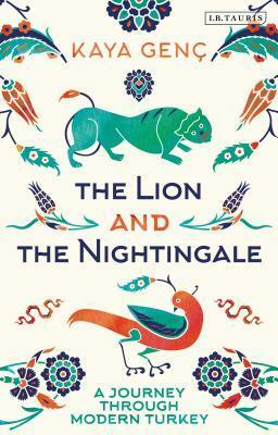 The Lion and the Nightingale: A Journey Through Modern Turkey by Kaya Genç