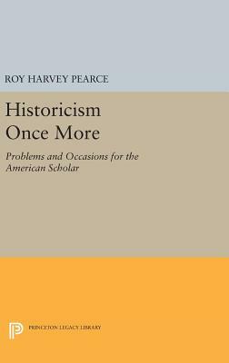 Historicism Once More: Problems and Occasions for the American Scholar by Roy Harvey Pearce