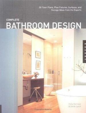 Complete Bathroom Design: 30 Floor Plans, Plus Fixtures, Surfaces, and Storage Ideas by Holly Harrison, Sarah Lynch