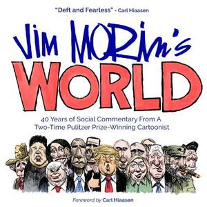 Jim Morin's World: 40 Years of Social Commentary from a Two-Time Pulitzer Prize-Winning Cartoonist by Jim Morin