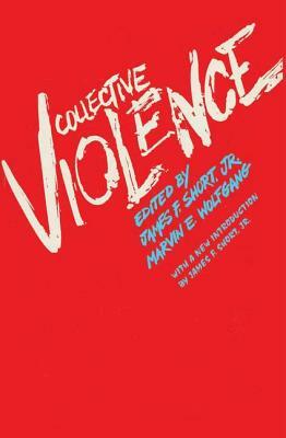 Collective Violence by Marvin E. Wolfgang, James F. Jr. Short