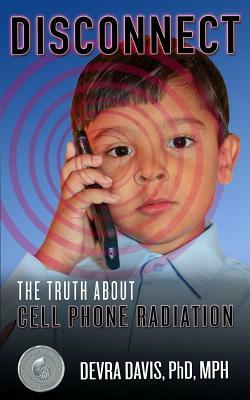 Disconnect: The Truth About Cell Phone Radiation by Devra Davis