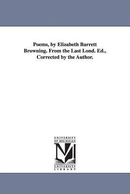 Poems, by Elizabeth Barrett Browning. From the Last Lond. Ed., Corrected by the Author. by Elizabeth Barrett Browning