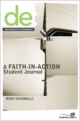 The Disciple Experiment Student Journal: A Faith-In-Action Student Journal by Mike Yaconelli