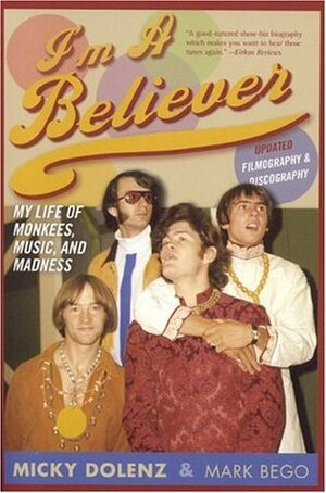 I'm a Believer: My Life of Monkees, Music, and Madness by Micky Dolenz, Mark Bego