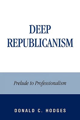 Deep Republicanism: Prelude to Professionalism by Donald C. Hodges