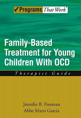 Family-Based Treatment for Young Children with Ocd: Therapist Guide by Abbe Marrs Garcia, Jennifer B. Freeman
