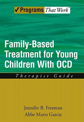 Family-Based Treatment for Young Children with Ocd: Therapist Guide by Jennifer B. Freeman, Abbe Marrs Garcia