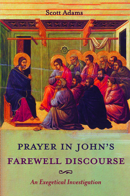 Prayer in John's Farewell Discourse by Scott Adams