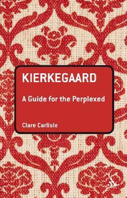 Kierkegaard: A Guide for the Perplexed by Clare Carlisle