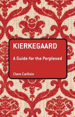 Kierkegaard: A Guide for the Perplexed by Clare Carlisle