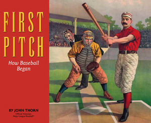 First Pitch: How Baseball Began by John Thorn