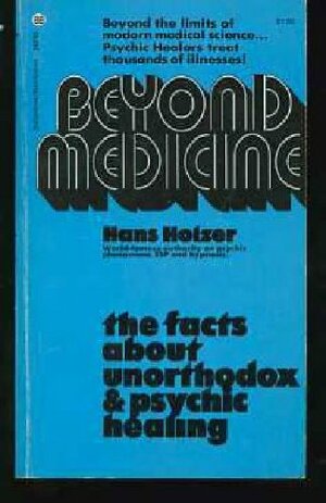 Beyond Medicine: The Facts About Unorthodox and Psychic Healing by Hans Holzer