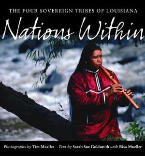 Nations Within: The Four Sovereign Tribes of Louisiana by Sarah Sue Goldsmith, Tim Mueller