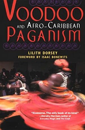 Voodoo and Afro-Caribbean Paganism by Lilith Dorsey, Isaac Bonewits