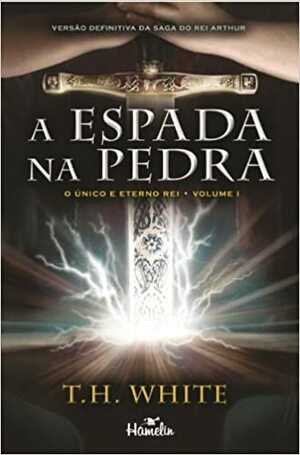 A Espada na Pedra: O Único e Eterno Rei - Volume 1 by T.H. White