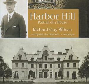 Harbor Hill: Portrait of a House by Richard Guy Wilson