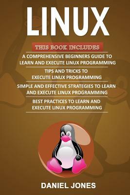 Linux: 4 Books in 1- Bible of 4 Manuscripts in 1- Beginner's Guide+ Tips and Tricks+ Effective Strategies+ Best Practices to by Daniel Jones