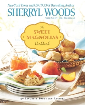 The Sweet Magnolias Cookbook: More Than 150 Favorite Southern Recipes by Sherryl Woods