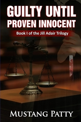 Guilty Until Proven Innocent: Book One of the Jill Adair Series by Mustang Patty