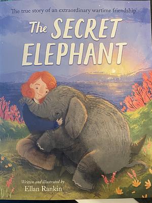 The Secret Elephant: The true story of an extraordinary wartime friendship by Ellan Rankin