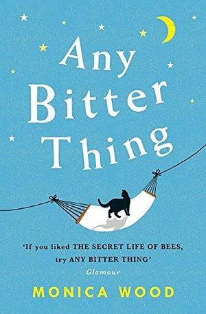Any Bitter Thing: An evocative tale of love, loss and understanding by Monica Wood, Monica Wood