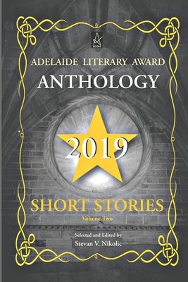 Adelaide Literary Award Anthology 2019: Short Stories, Volume Two by Stevan V. Nikolic