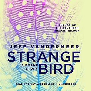 The Strange Bird: A Borne Story by Jeff VanderMeer