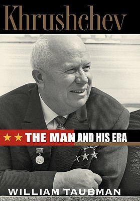 Khrushchev: The Man and His Era by William Taubman