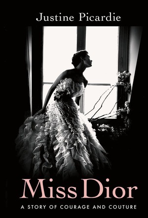 Miss Dior: A Story of Courage and Couture by Justine Picardie