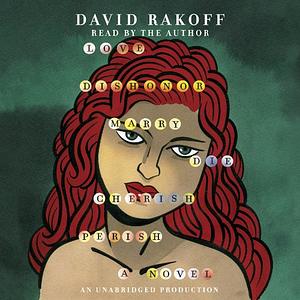 Love, Dishonor, Marry, Die, Cherish, Perish by David Rakoff