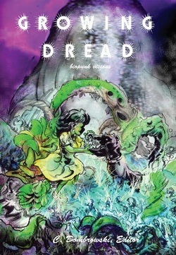 Growing Dread: Biopunk Visions by Angel Leigh McCoy, Mae Empson, Minerva Zimmerman, Caroline Dombrowski, Jeremy Zimmerman, Christine Danse, Berit Ellingsen, Michael Hacker, Lillian Cohen-Moore, Erik Scott de Bie, Michaela Hutfles, R.S. Hunter