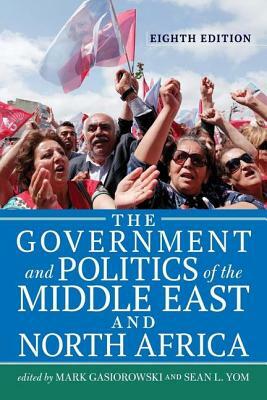 The Government and Politics of the Middle East and North Africa by Sean L. Yom, Mark Gasiorowski