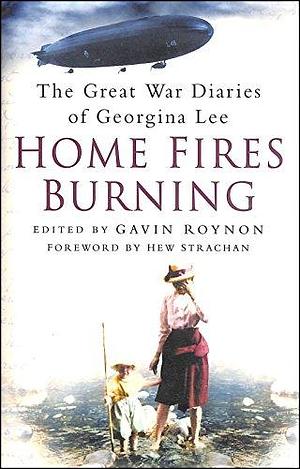 Home Fires Burning: The Great War Diaries of Georgina Lee by Georgina Lee, Gavin Roynon