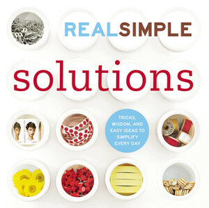 Real Simple: Solutions: Tricks, Wisdom, and Easy Ideas to Simplify Every Day by Amanda Hinnant, Real Simple