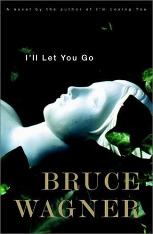 I'll Let You Go: A Novel by Bruce Wagner