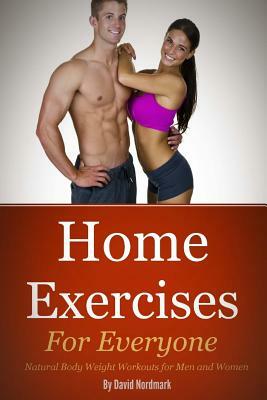 Home Exercise: For Everyone: Natural Bodyweight Workouts For Men And Women by David Nordmark