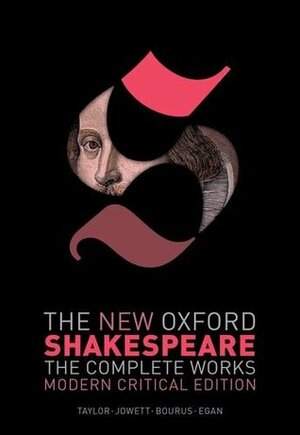 The New Oxford Shakespeare: Modern Critical Edition by Gary Taylor, John Jowett, Gabriel Egan, William Shakespeare, Terri Bourus