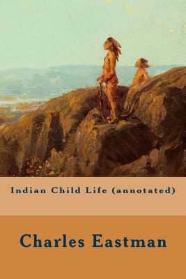 Indian Child Life (annotated) by Charles Eastman