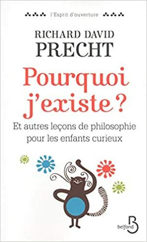 Pourquoi j'existe ?: Et autres leçons de philosophie pour les enfants curieux by Richard David Precht, Pierre Deshusses