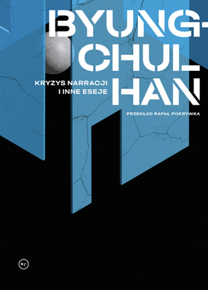 Kryzys narracji i inne eseje by Byung-Chul Han, Rafał Pokrywka